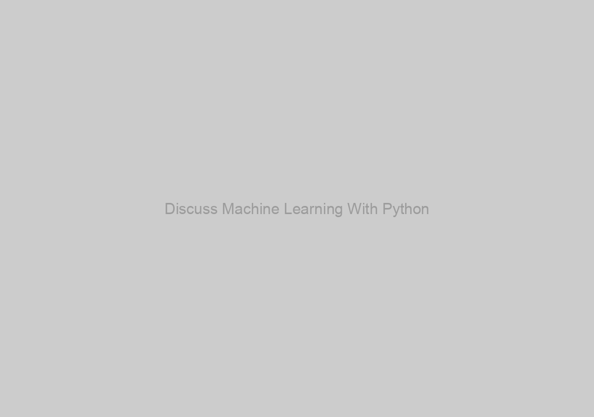 Discuss Machine Learning With Python